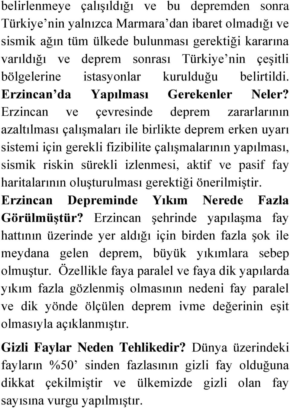 Erzincan ve çevresinde deprem zararlarının azaltılması çalışmaları ile birlikte deprem erken uyarı sistemi için gerekli fizibilite çalışmalarının yapılması, sismik riskin sürekli izlenmesi, aktif ve