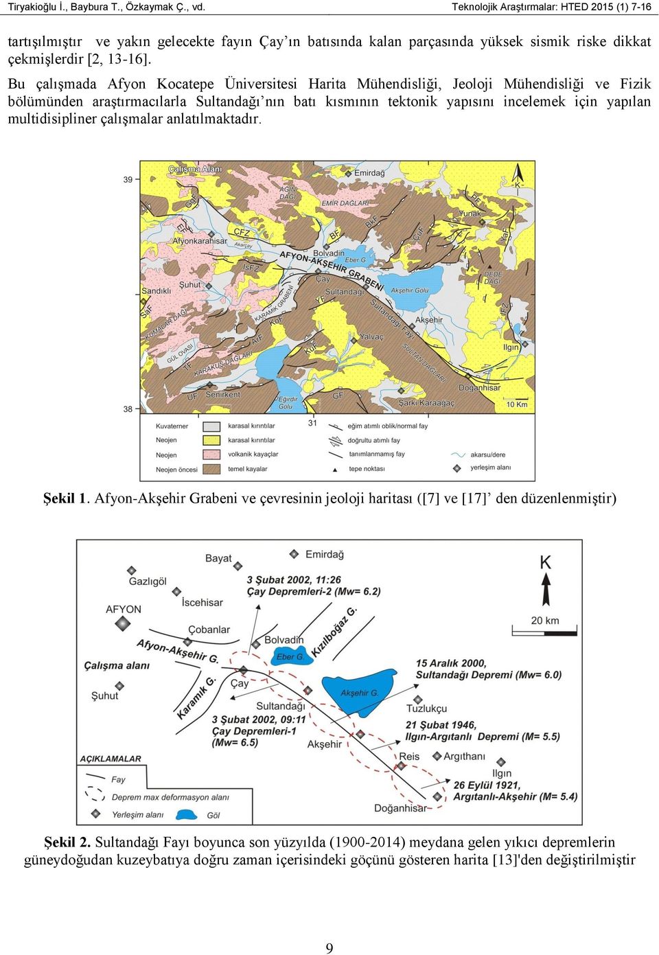 Bu çalışmada Afyon Kocatepe Üniversitesi Harita Mühendisliği, Jeoloji Mühendisliği ve Fizik bölümünden araştırmacılarla Sultandağı nın batı kısmının tektonik yapısını incelemek için