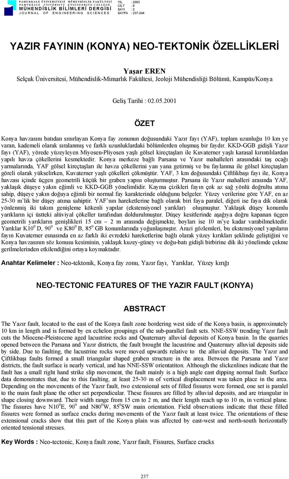 2001 ÖZET Konya havzasını batıdan sınırlayan Konya fay zonunun doğusundaki Yazır fayı (YAF), toplam uzunluğu 10 km ye varan, kademeli olarak sıralanmış ve farklı uzunluklardaki bölümlerden oluşmuş