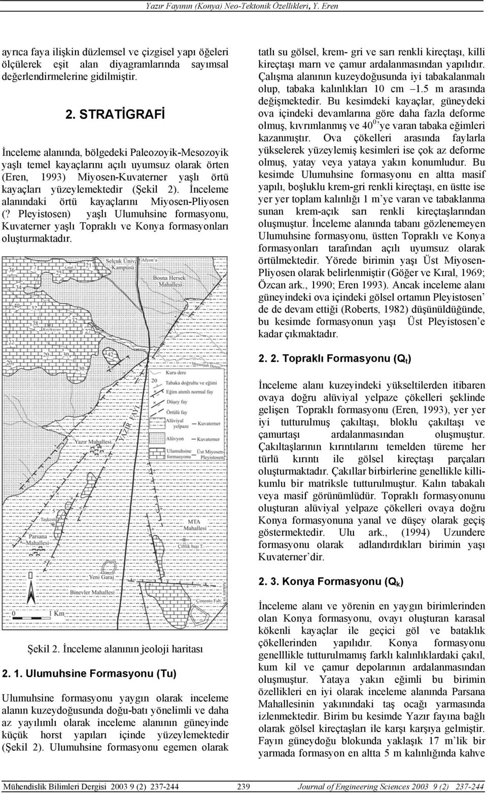 İnceleme alanındaki örtü kayaçlarını Miyosen-Pliyosen (? Pleyistosen) yaşlı Ulumuhsine formasyonu, Kuvaterner yaşlı Topraklı ve Konya formasyonları oluşturmaktadır.