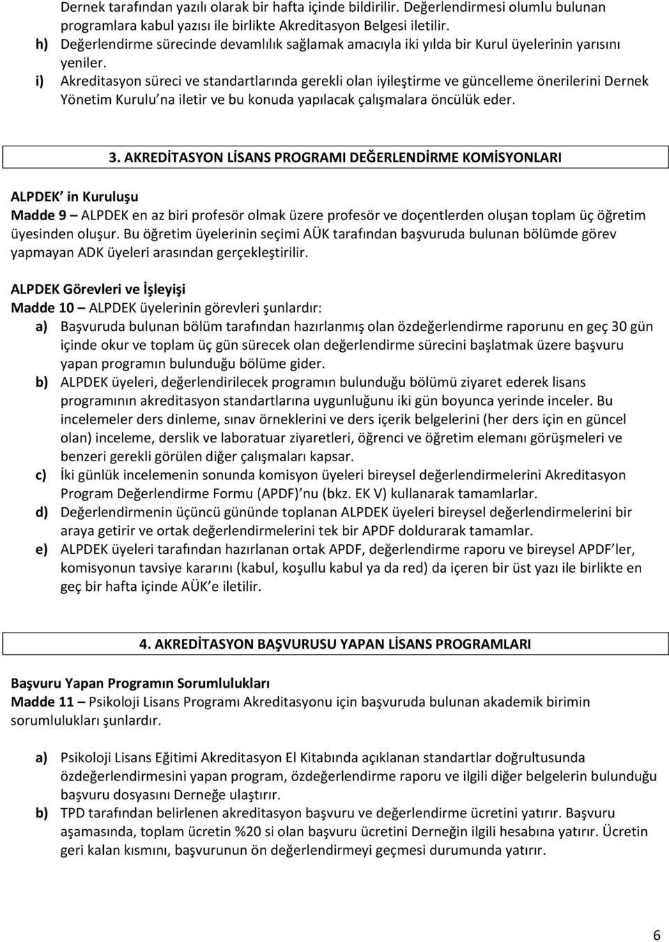 i) Akreditasyon süreci ve standartlarında gerekli olan iyileştirme ve güncelleme önerilerini Dernek Yönetim Kurulu na iletir ve bu konuda yapılacak çalışmalara öncülük eder. 3.