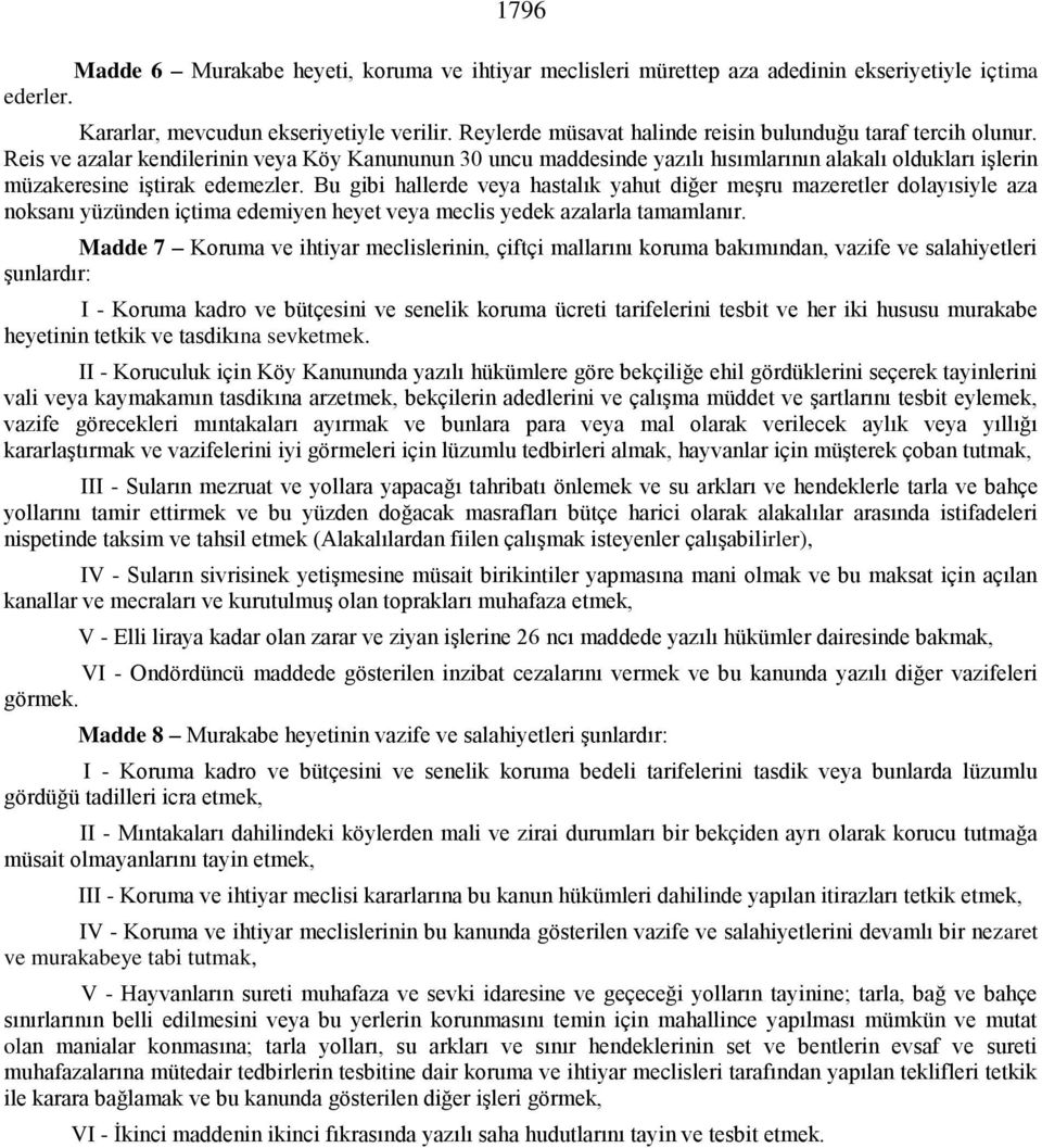 Reis ve azalar kendilerinin veya Köy Kanununun 30 uncu maddesinde yazılı hısımlarının alakalı oldukları işlerin müzakeresine iştirak edemezler.