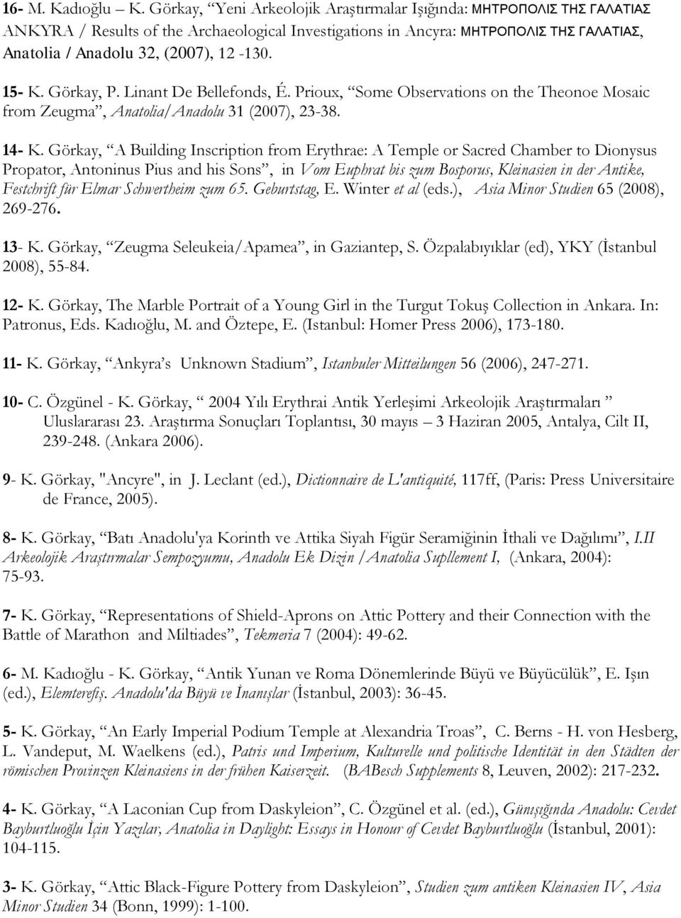 15- K. Görkay, P. Linant De Bellefonds, É. Prioux, Some Observations on the Theonoe Mosaic from Zeugma, Anatolia/Anadolu 31 (2007), 23-38. 14- K.
