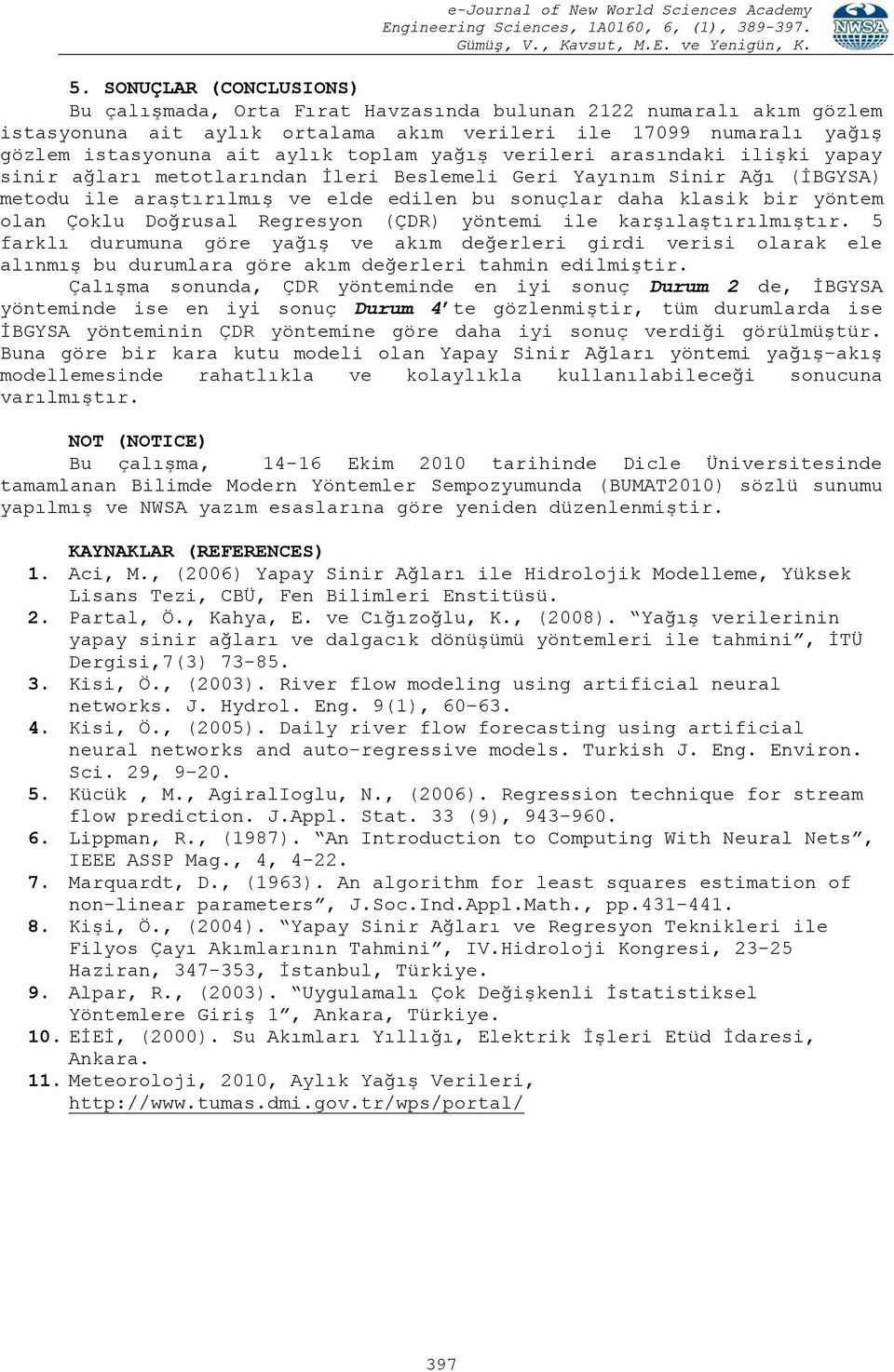 Çoklu Doğrusal Regresyon (ÇDR) yöntemi ile karşılaştırılmıştır. 5 farklı durumuna göre yağış ve akım değerleri girdi verisi olarak ele alınmış bu durumlara göre akım değerleri tahmin edilmiştir.