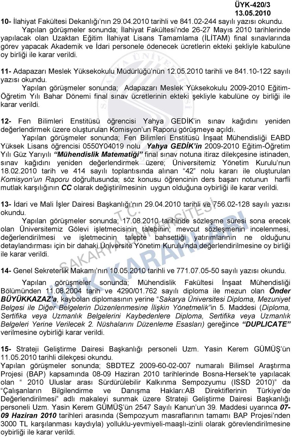 Akademik ve İdari personele ödenecek ücretlerin ekteki şekliyle kabulüne oy birliği ile karar verildi. 11- Adapazarı Meslek Yüksekokulu Müdürlüğü nün 12.05.2010 tarihli ve 841.