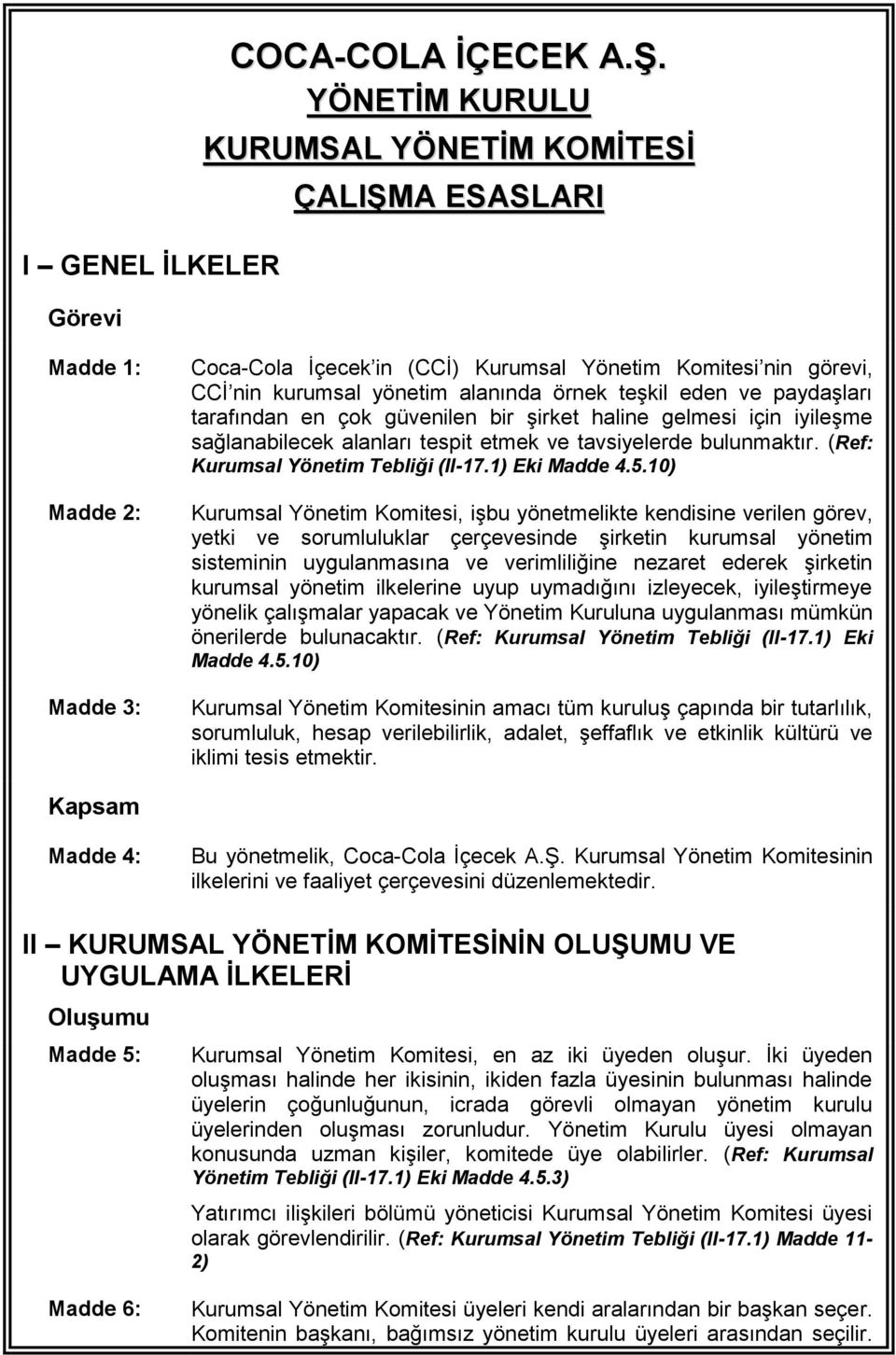 eden ve paydaşları tarafından en çok güvenilen bir şirket haline gelmesi için iyileşme sağlanabilecek alanları tespit etmek ve tavsiyelerde bulunmaktır. (Ref: Kurumsal Yönetim Tebliği (II-17.