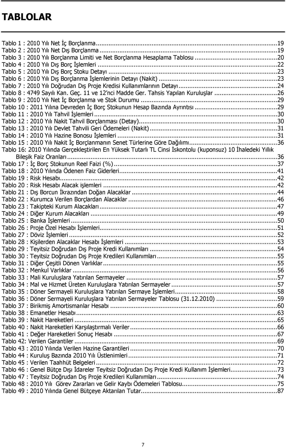 .. 23 Tablo 7 : 2010 Yılı Doğrudan Dış Proje Kredisi Kullanımlarının Detayı... 24 Tablo 8 : 4749 Sayılı Kan. Geç. 11 ve 12 nci Madde Ger. Tahsis Yapılan Kuruluşlar.