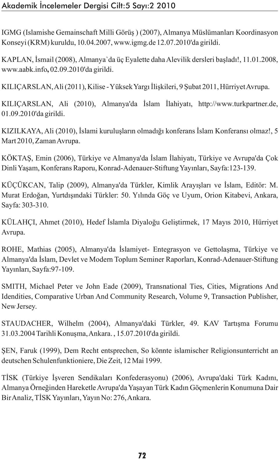 KILIÇARSLAN, Ali (2011), Kilise - Yüksek Yargı İlişkileri, 9 Şubat 2011, Hürriyet Avrupa. KILIÇARSLAN, Ali (2010), Almanya'da İslam İlahiyatı, http://www.turkpartner.de, 01.09.2010'da girildi.