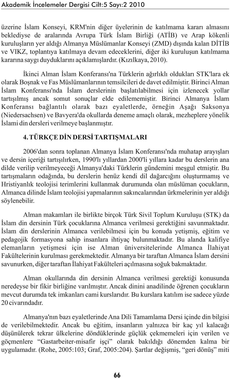 açıklamışlardır. (Kızılkaya, 2010). İkinci Alman İslam Konferansı'na Türklerin ağırlıklı oldukları STK'lara ek olarak Boşnak ve Fas Müslümanlarının temsilcileri de davet edilmiştir.