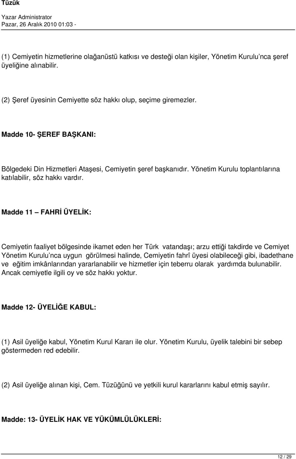 Madde 11 FAHRİ ÜYELİK: Cemiyetin faaliyet bölgesinde ikamet eden her Türk vatandaşı; arzu ettiği takdirde ve Cemiyet Yönetim Kurulu nca uygun görülmesi halinde, Cemiyetin fahrî üyesi olabileceği