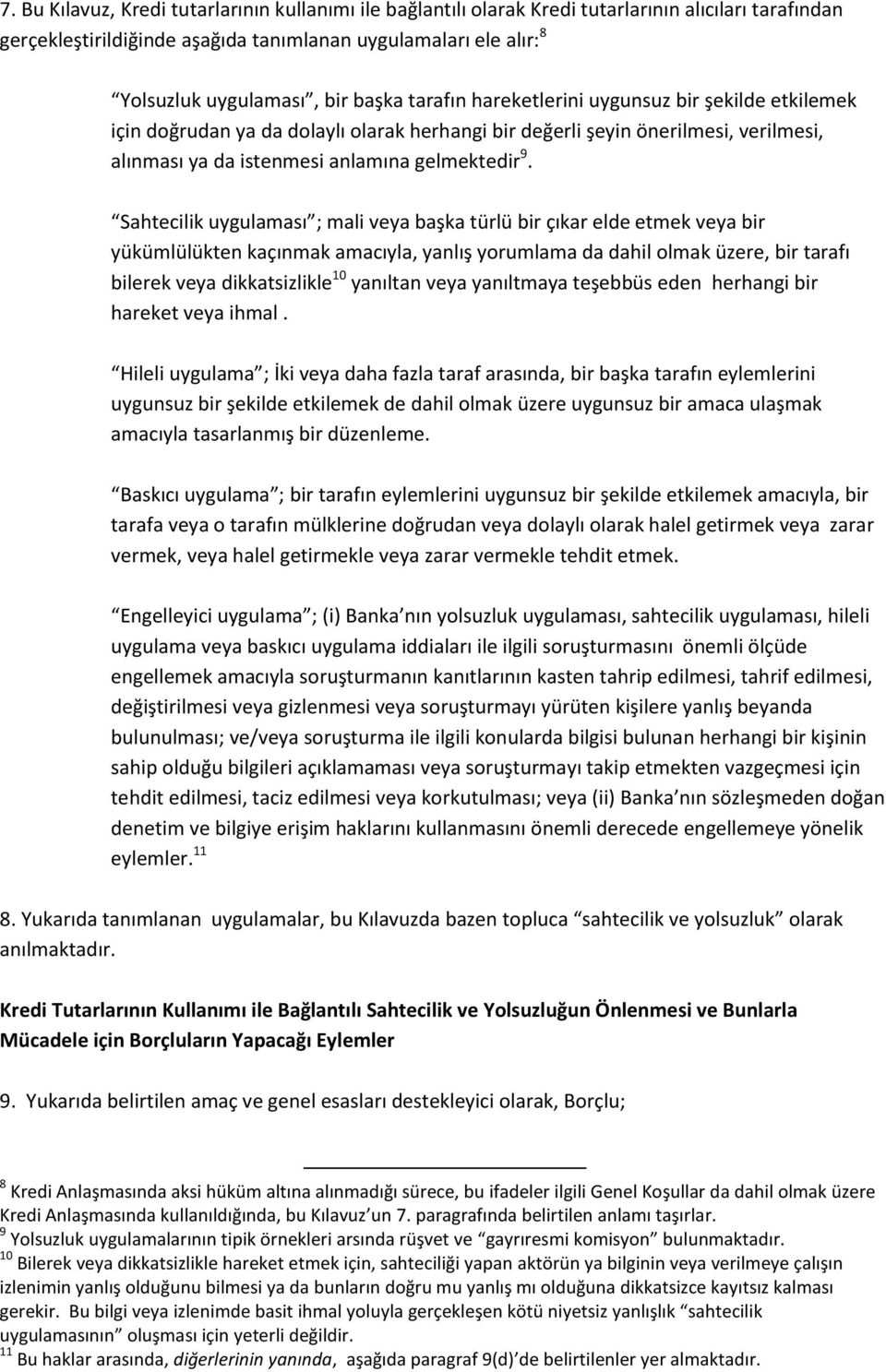 Sahtecilik uygulaması ; mali veya başka türlü bir çıkar elde etmek veya bir yükümlülükten kaçınmak amacıyla, yanlış yorumlama da dahil olmak üzere, bir tarafı bilerek veya dikkatsizlikle 10 yanıltan