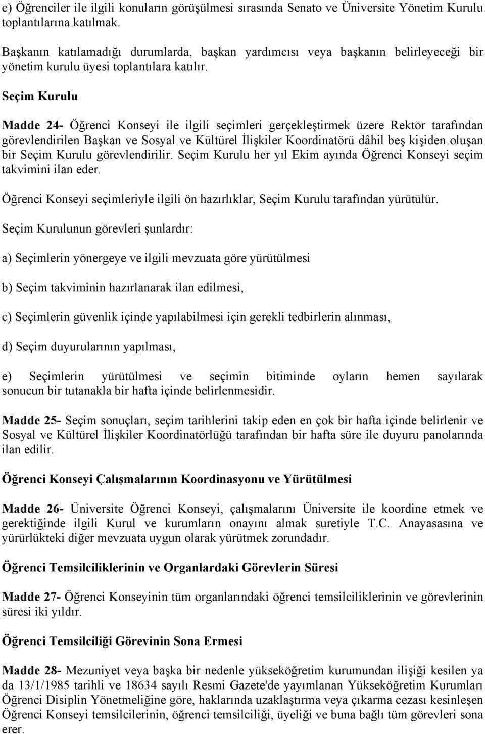 Seçim Kurulu Madde 24- Öğrenci Konseyi ile ilgili seçimleri gerçekleştirmek üzere Rektör tarafından görevlendirilen Başkan ve Sosyal ve Kültürel İlişkiler Koordinatörü dâhil beş kişiden oluşan bir