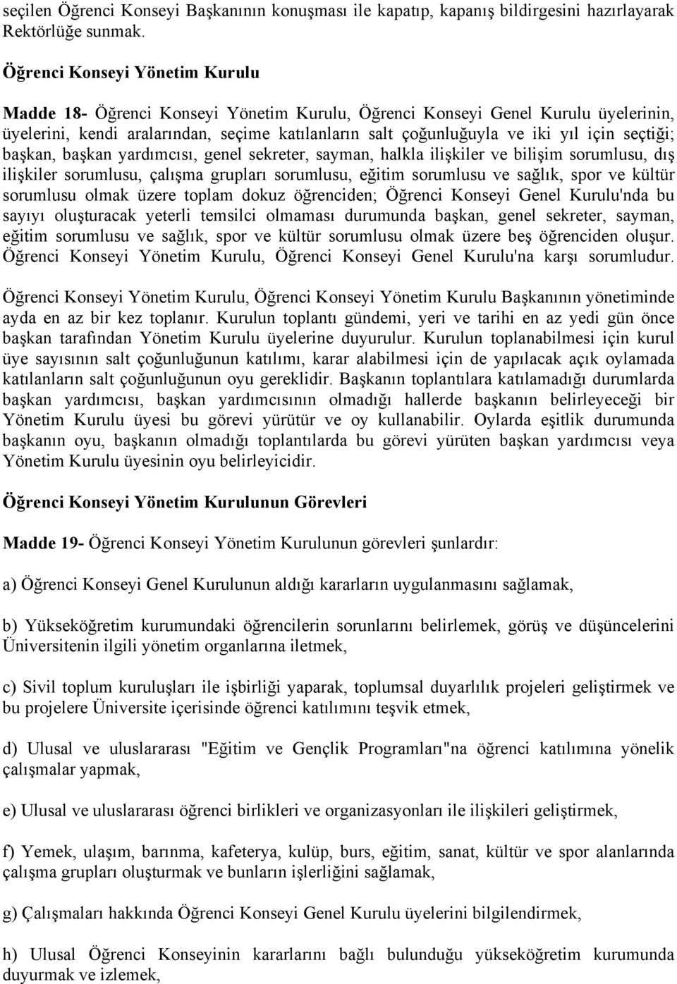 seçtiği; başkan, başkan yardımcısı, genel sekreter, sayman, halkla ilişkiler ve bilişim sorumlusu, dış ilişkiler sorumlusu, çalışma grupları sorumlusu, eğitim sorumlusu ve sağlık, spor ve kültür