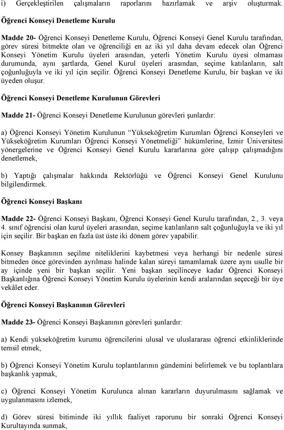 Öğrenci Konseyi Yönetim Kurulu üyeleri arasından, yeterli Yönetim Kurulu üyesi olmaması durumunda, aynı şartlarda, Genel Kurul üyeleri arasından, seçime katılanların, salt çoğunluğuyla ve iki yıl