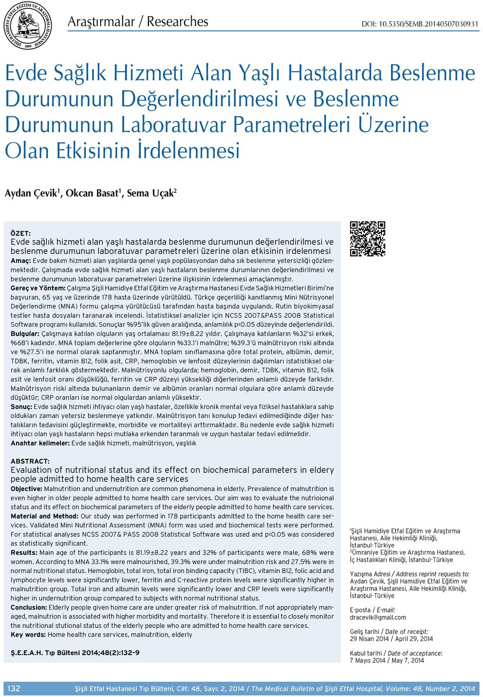 Basat 1, Sema Uçak 2 ÖZET: Evde sağlık hizmeti alan yaşlı hastalarda beslenme durumunun değerlendirilmesi ve beslenme durumunun laboratuvar parametreleri üzerine olan etkisinin irdelenmesi Amaç: Evde