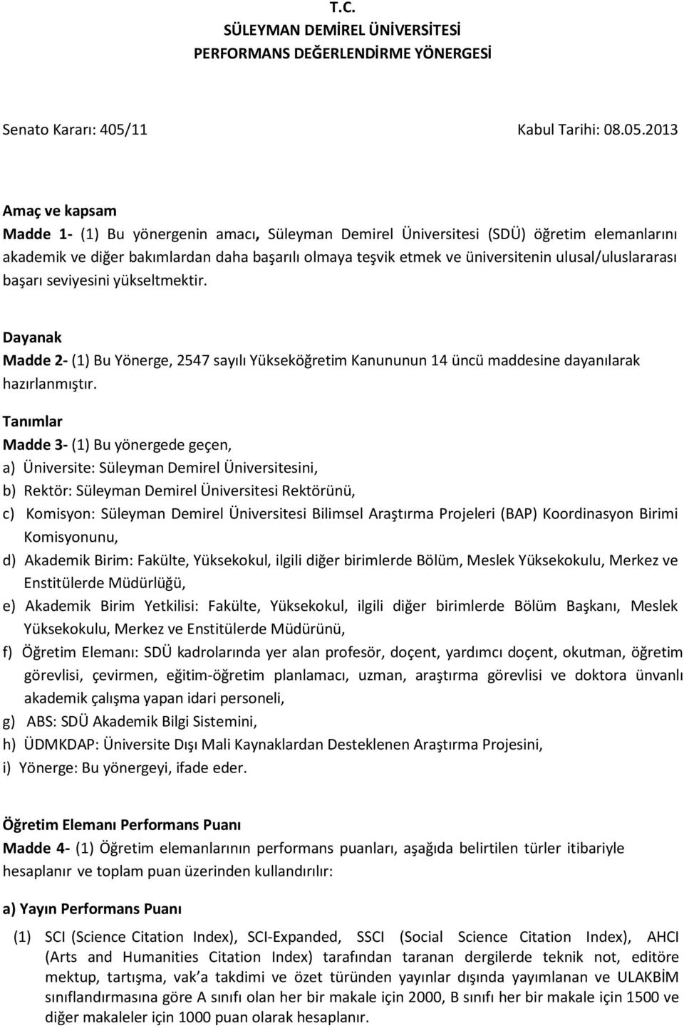2013 Amaç ve kapsam Madde 1- (1) Bu yönergenin amacı, Süleyman Demirel Üniversitesi (SDÜ) öğretim elemanlarını akademik ve diğer bakımlardan daha başarılı olmaya teşvik etmek ve üniversitenin