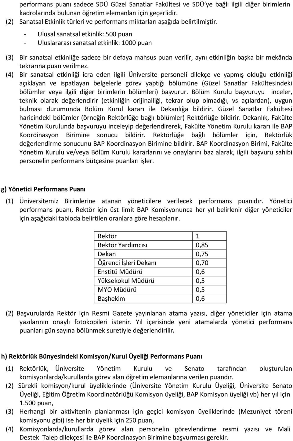 - Ulusal sanatsal etkinlik: 500 puan - Uluslararası sanatsal etkinlik: 1000 puan (3) Bir sanatsal etkinliğe sadece bir defaya mahsus puan verilir, aynı etkinliğin başka bir mekânda tekrarına puan