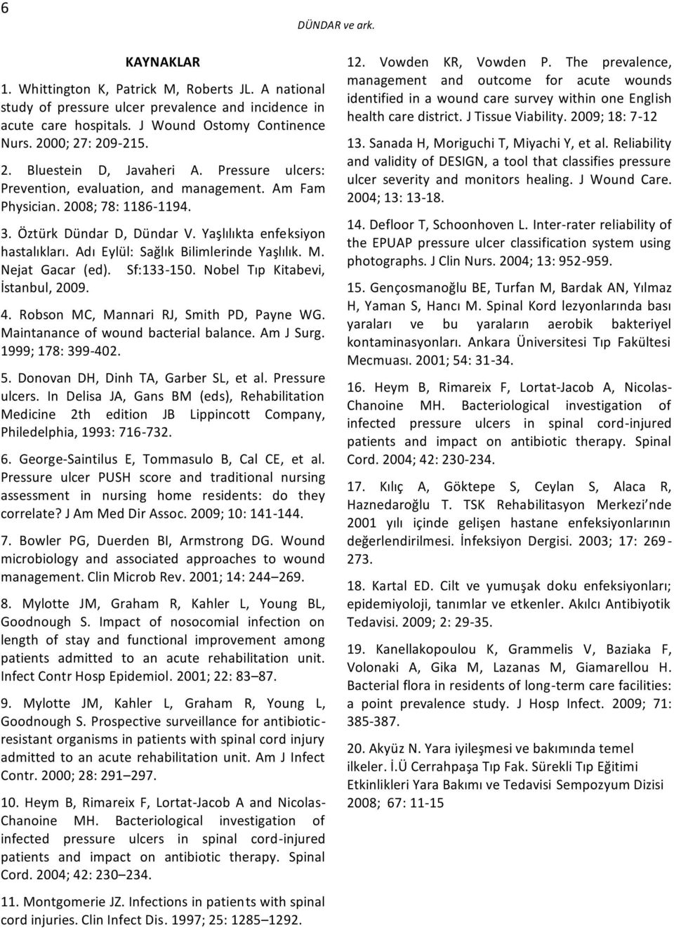 Yaşlılıkta enfeksiyon hastalıkları. Adı Eylül: Sağlık Bilimlerinde Yaşlılık. M. Nejat Gacar (ed). Sf:1-150. Nobel Tıp Kitabevi, İstanbul, 2009. 4. Robson MC, Mannari RJ, Smith PD, Payne WG.