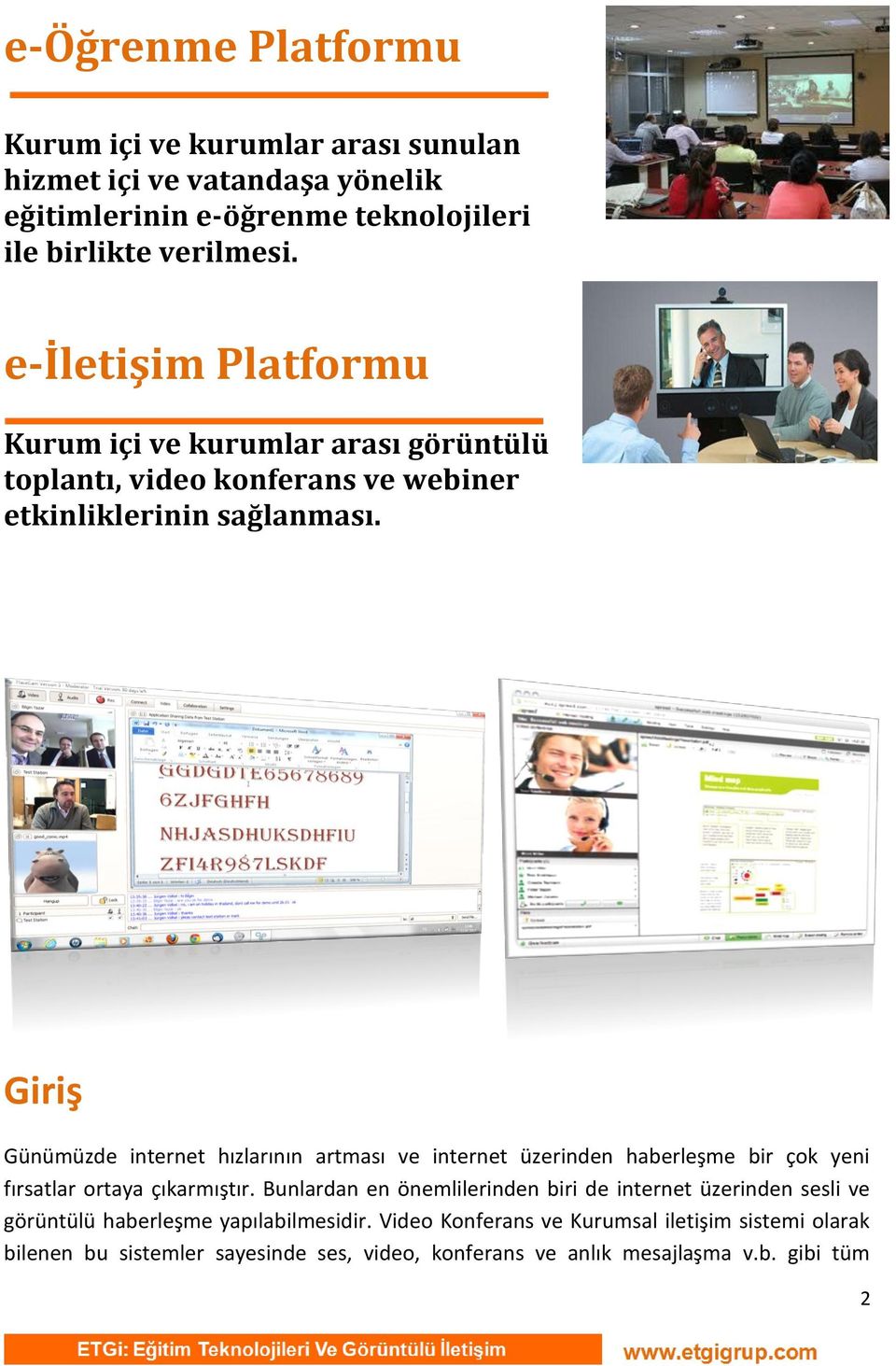 Giriş Günümüzde internet hızlarının artması ve internet üzerinden haberleşme bir çok yeni fırsatlar ortaya çıkarmıştır.