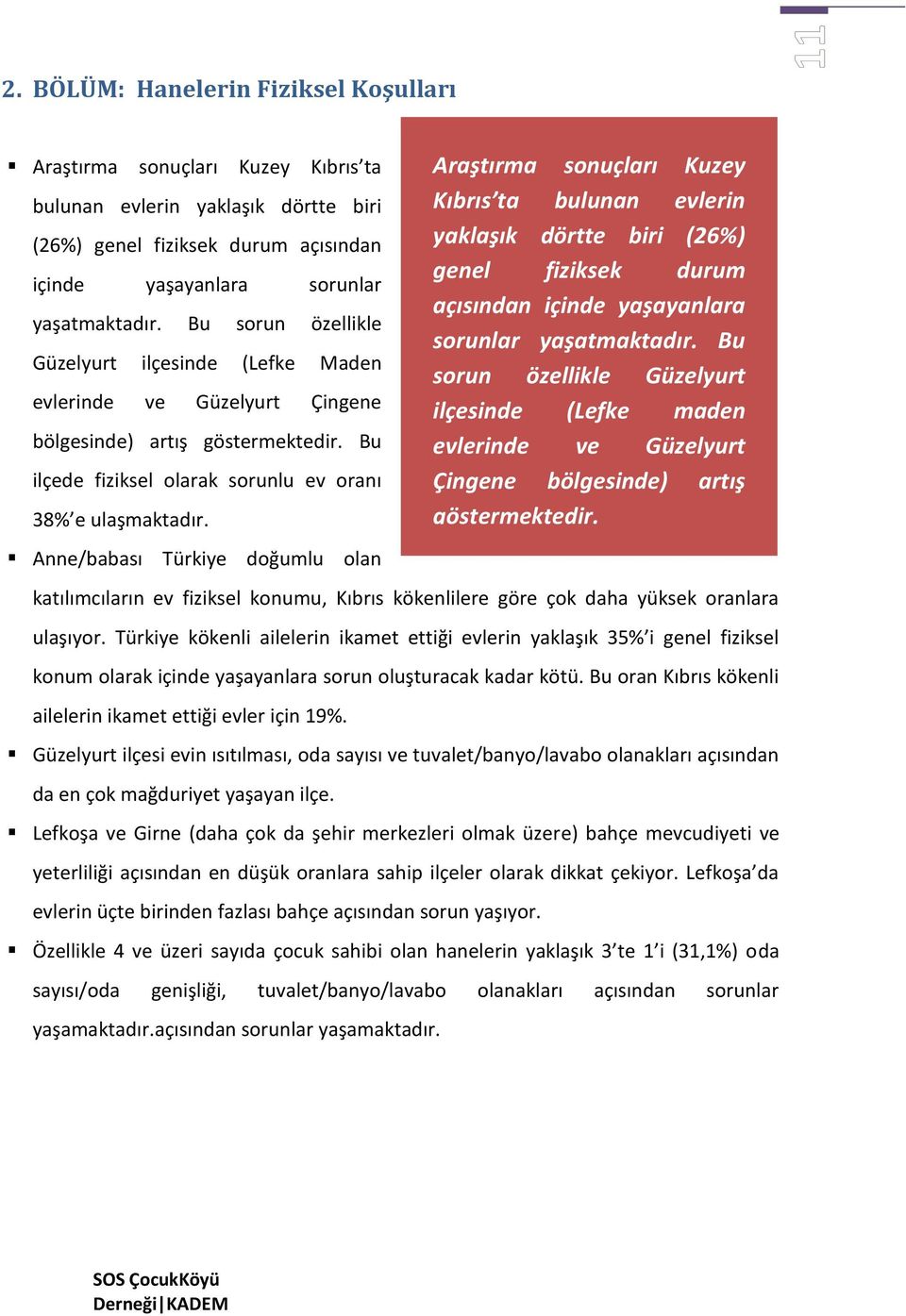 Anne/babası Türkiye doğumlu olan katılımcıların ev fiziksel konumu, Kıbrıs kökenlilere göre çok daha yüksek oranlara ulaşıyor.