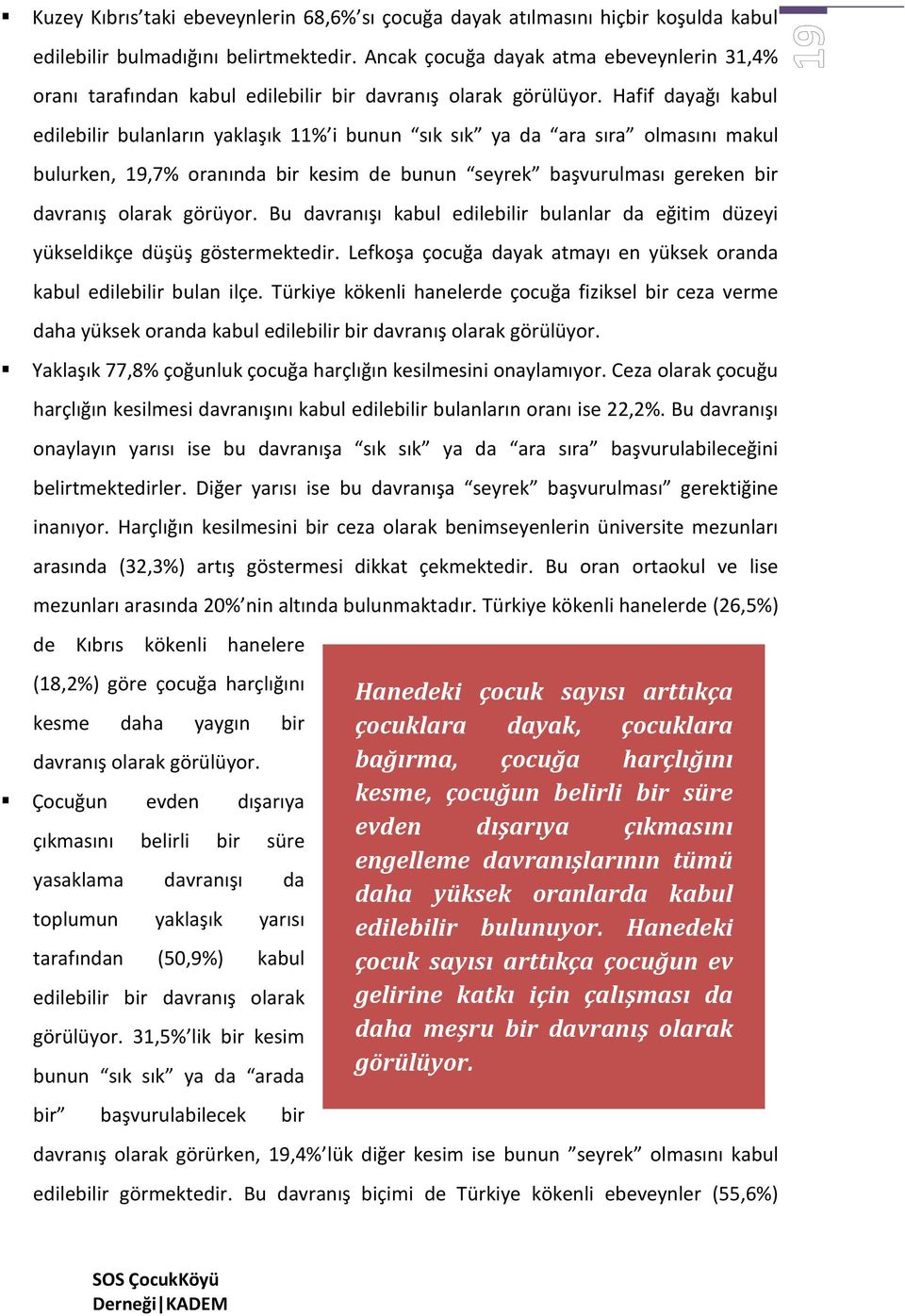 Hafif dayağı kabul edilebilir bulanların yaklaşık 11% i bunun sık sık ya da ara sıra olmasını makul bulurken, 19,7% oranında bir kesim de bunun seyrek başvurulması gereken bir davranış olarak görüyor.