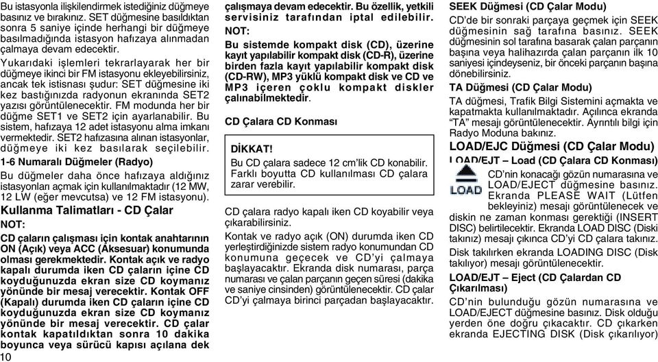 Yukarýdaki iþemeri tekrarayarak her bir düðmeye ikinci bir FM istasyonu ekeyebiirsiniz, ancak tek istisnasý þudur: SET düðmesine iki kez bastýðýnýzda radyonun ekranýnda SET2 yazýsý görüntüenecektir.