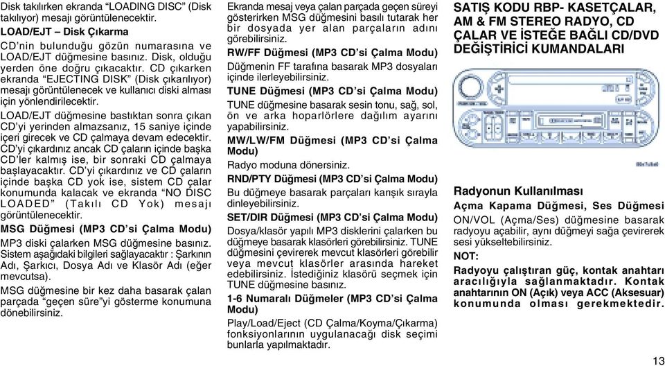 LOAD/EJT düðmesine bastýktan sonra çýkan CD yi yerinden amazsanýz, 15 saniye içinde içeri girecek ve CD çamaya devam edecektir.