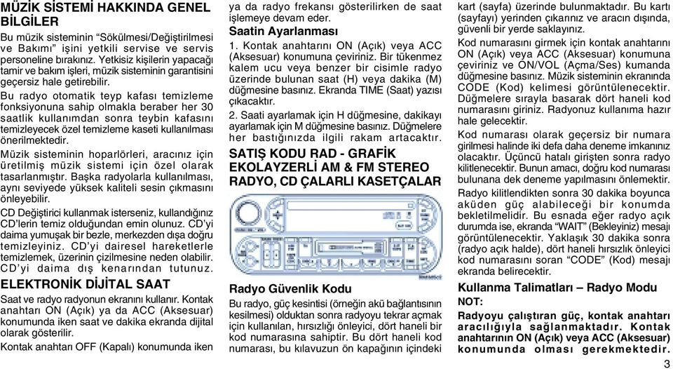 Bu radyo otomatik teyp kafasý temizeme fonksiyonuna sahip omaka beraber her 30 saatik kuanýmdan sonra teybin kafasýný temizeyecek öze temizeme kaseti kuanýmasý önerimektedir.