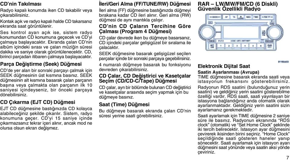 Ekranda çaan CD nin abüm içindeki sýrasý ve çaan müziðin süresi dakika ve saniye oarak görüntüenecektir. CD, birinci parçadan itibaren çamaya baþayacaktýr.