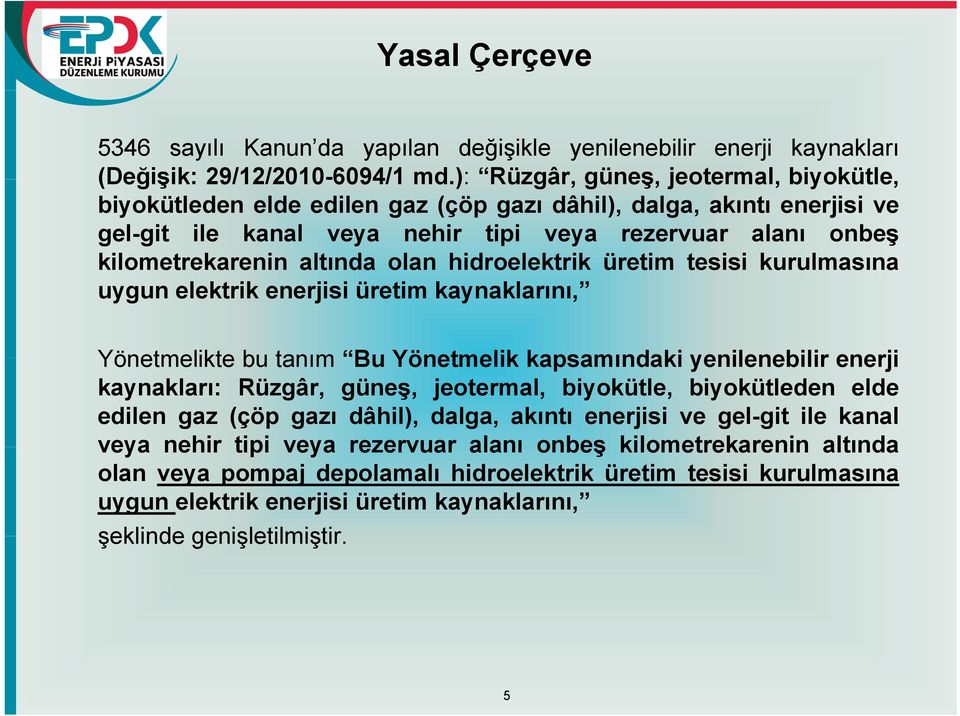 olan hidroelektrik üretim tesisi kurulmasına uygun elektrik enerjisi üretim kaynaklarını, Yönetmelikte bu tanım Bu Yönetmelik kapsamındaki yenilenebilir enerji kaynakları: Rüzgâr, güneş, jeotermal,