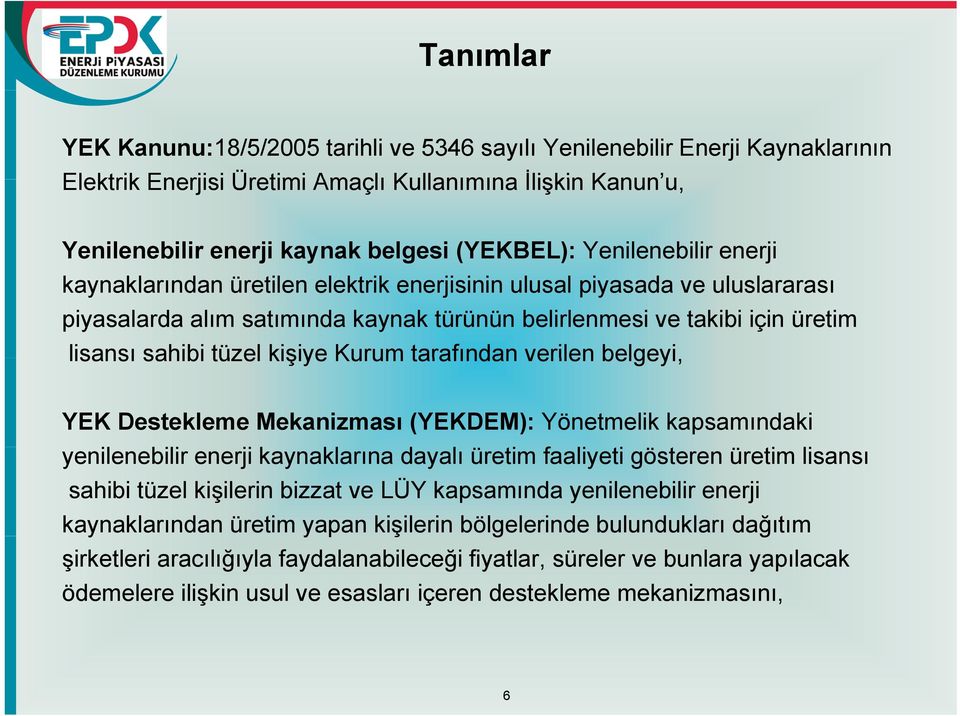 kişiye Kurum tarafından verilen belgeyi, YEK Destekleme Mekanizması (YEKDEM): Yönetmelik kapsamındaki yenilenebilir enerji kaynaklarına dayalı üretim faaliyeti gösteren üretim lisansı sahibi tüzel