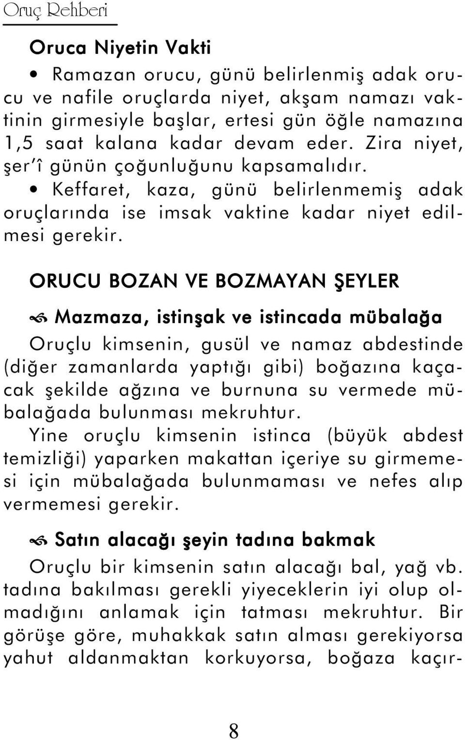 ORUCU BOZAN VE BOZMAYAN ŞEYLER Mazmaza, istinşak ve istincada mübalağa Oruçlu kimsenin, gusül ve namaz abdestinde (diğer zamanlarda yaptığı gibi) boğazına kaçacak şekilde ağzına ve burnuna su vermede