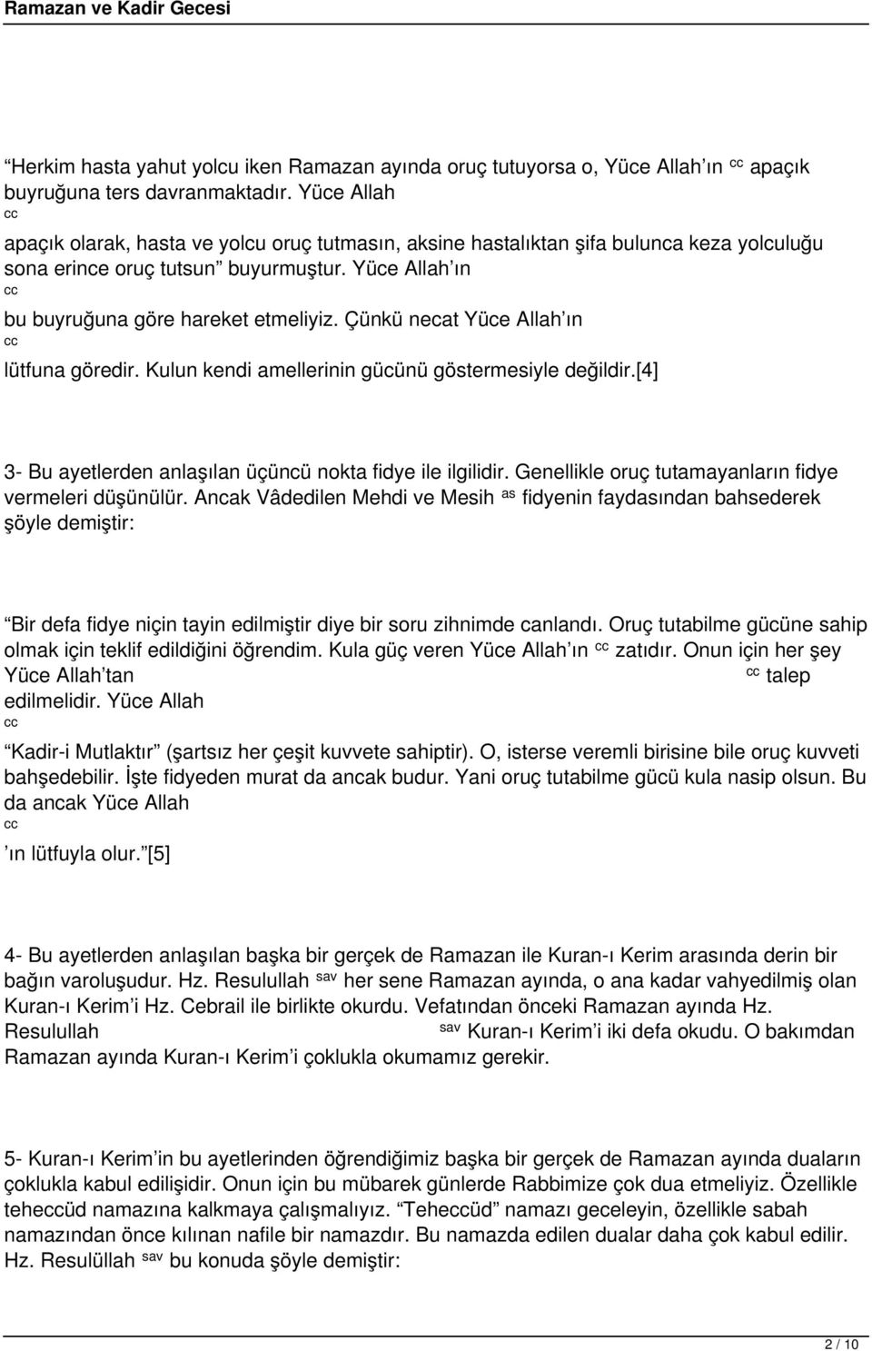 Çünkü necat Yüce Allah ın lütfuna göredir. Kulun kendi amellerinin gücünü göstermesiyle değildir.[4] 3- Bu ayetlerden anlaşılan üçüncü nokta fidye ile ilgilidir.