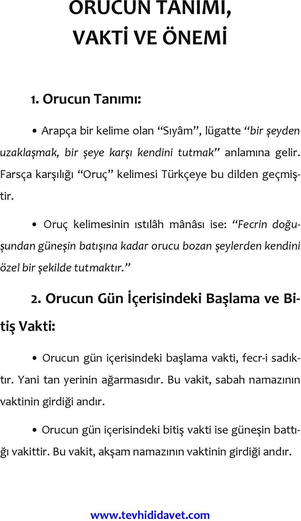 Oruç kelimesinin ıstılâh mânâsı ise: Fecrin doğuşundan güneşin batışına kadar orucu bozan şeylerden kendini özel bir şekilde tutmaktır. 2.