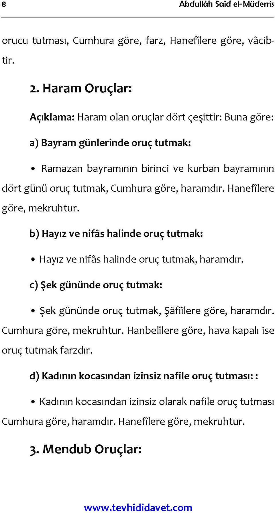 göre, haramdır. Hanefîlere göre, mekruhtur. b) Hayız ve nifâs halinde oruç tutmak: Hayız ve nifâs halinde oruç tutmak, haramdır.