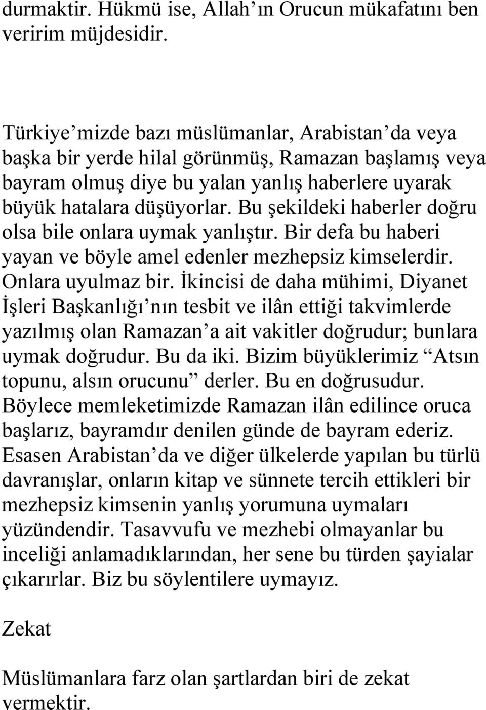 Bu şekildeki haberler doğru olsa bile onlara uymak yanlıştır. Bir defa bu haberi yayan ve böyle amel edenler mezhepsiz kimselerdir. Onlara uyulmaz bir.