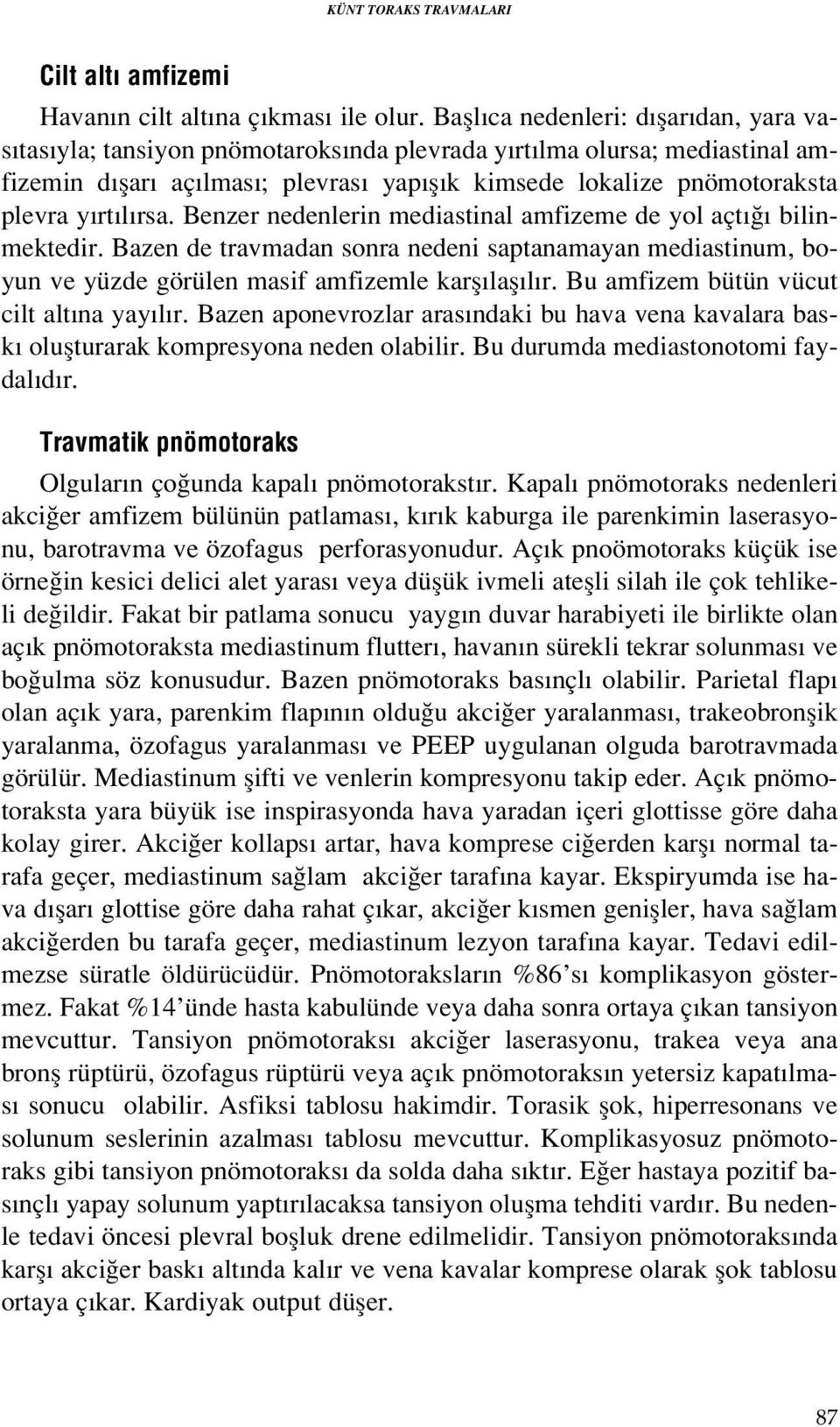 l rsa. Benzer nedenlerin mediastinal amfizeme de yol açt bilinmektedir. Bazen de travmadan sonra nedeni saptanamayan mediastinum, boyun ve yüzde görülen masif amfizemle karfl lafl l r.