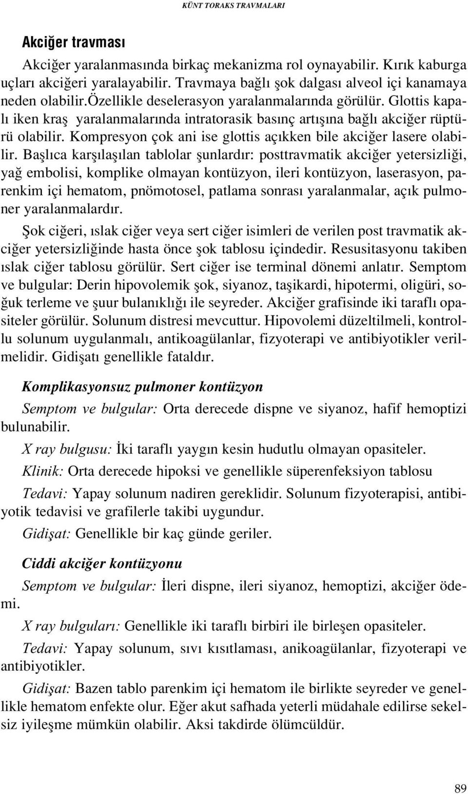 Glottis kapal iken krafl yaralanmalar nda intratorasik bas nç art fl na ba l akci er rüptürü olabilir. Kompresyon çok ani ise glottis aç kken bile akci er lasere olabilir.