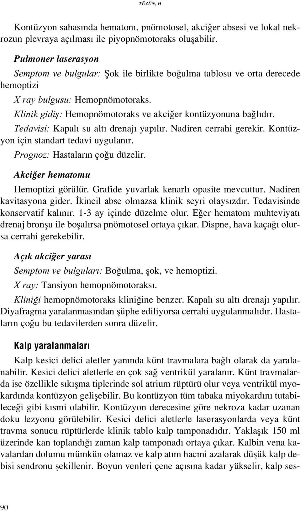 Tedavisi: Kapal su alt drenaj yap l r. Nadiren cerrahi gerekir. Kontüzyon için standart tedavi uygulan r. Prognoz: Hastalar n ço u düzelir. Akci er hematomu Hemoptizi görülür.