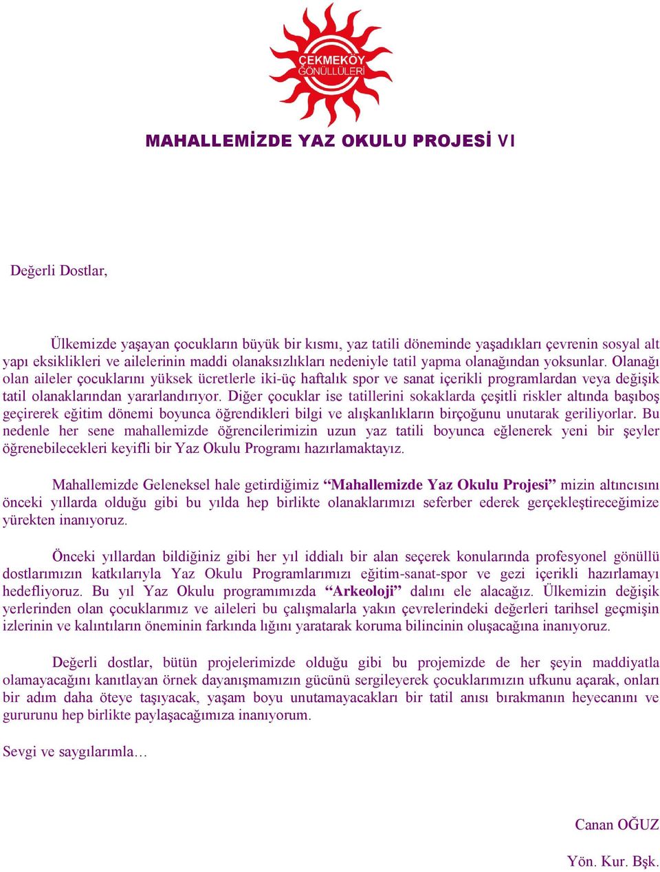 Diğer çocuklar ise tatillerini sokaklarda çeşitli riskler altında başıboş geçirerek eğitim dönemi boyunca öğrendikleri bilgi ve alışkanlıkların birçoğunu unutarak geriliyorlar.