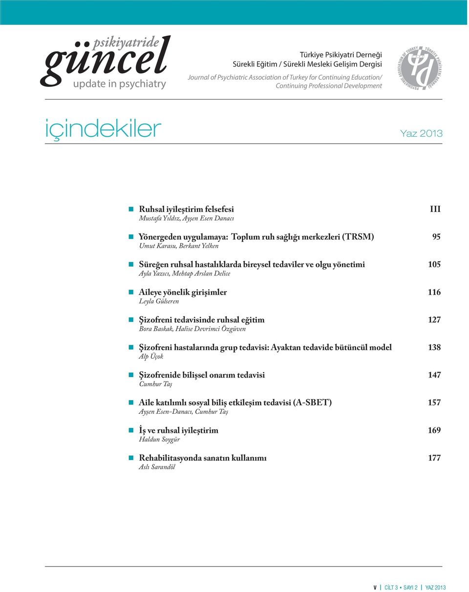 tedaviler ve olgu yönetimi 105 Ayla Yazıcı, Mehtap Arslan Delice Aileye yönelik girişimler 116 Leyla Gülseren Şizofreni tedavisinde ruhsal eğitim 127 Bora Baskak, Halise Devrimci Özgüven Şizofreni