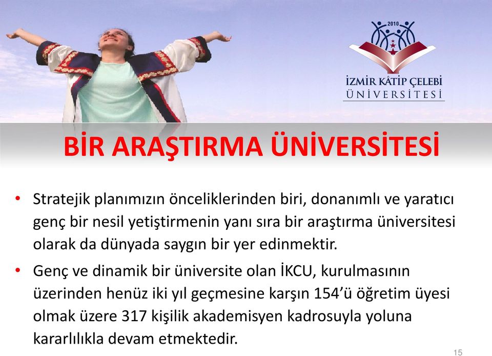 Genç ve dinamik bir üniversite olan İKCU, kurulmasının üzerinden henüz iki yıl geçmesine karşın 154 ü