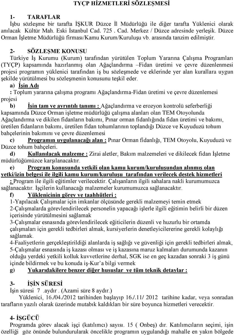 2- SÖZLEŞME KONUSU Türkiye İş Kurumu (Kurum) tarafından yürütülen Toplum Yararına Çalışma Programları (TYÇP) kapsamında hazırlanmış olan Ağaçlandırma Fidan üretimi ve çevre düzenlenmesi projesi
