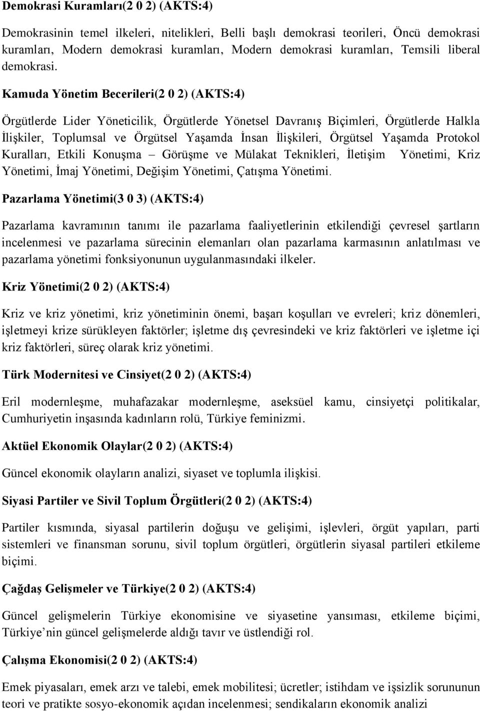 Kamuda Yönetim Becerileri(2 0 2) (AKTS:4) Örgütlerde Lider Yöneticilik, Örgütlerde Yönetsel Davranış Biçimleri, Örgütlerde Halkla İlişkiler, Toplumsal ve Örgütsel Yaşamda İnsan İlişkileri, Örgütsel