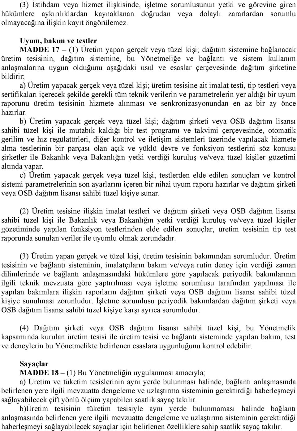 Uyum, bakım ve testler MADDE 17 (1) Üretim yapan gerçek veya tüzel kişi; dağıtım sistemine bağlanacak üretim tesisinin, dağıtım sistemine, bu Yönetmeliğe ve bağlantı ve sistem kullanım anlaşmalarına