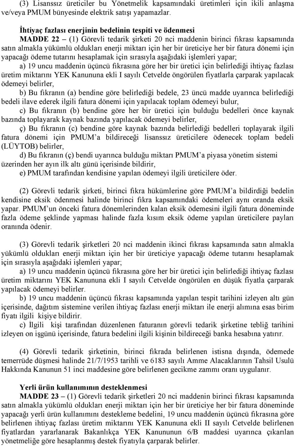 üreticiye her bir fatura dönemi için yapacağı ödeme tutarını hesaplamak için sırasıyla aşağıdaki işlemleri yapar; a) 19 uncu maddenin üçüncü fıkrasına göre her bir üretici için belirlediği ihtiyaç