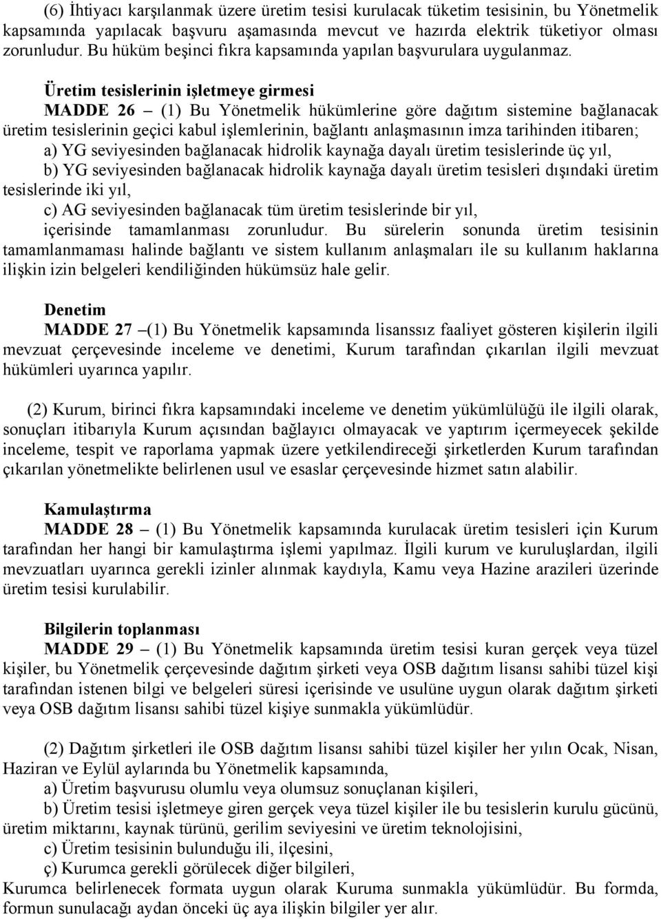 Üretim tesislerinin işletmeye girmesi MADDE 26 (1) Bu Yönetmelik hükümlerine göre dağıtım sistemine bağlanacak üretim tesislerinin geçici kabul işlemlerinin, bağlantı anlaşmasının imza tarihinden