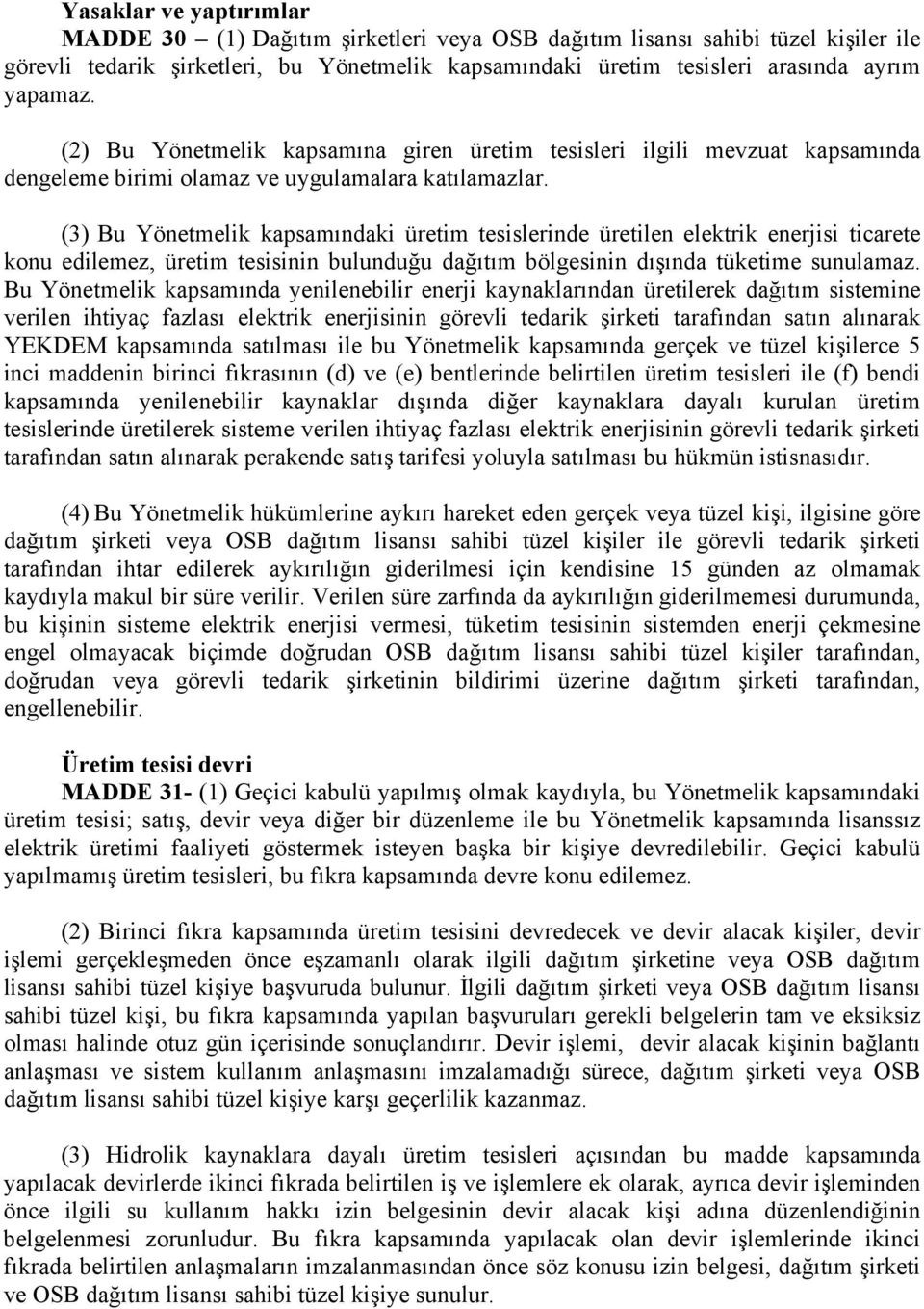 (3) Bu Yönetmelik kapsamındaki üretim tesislerinde üretilen elektrik enerjisi ticarete konu edilemez, üretim tesisinin bulunduğu dağıtım bölgesinin dışında tüketime sunulamaz.