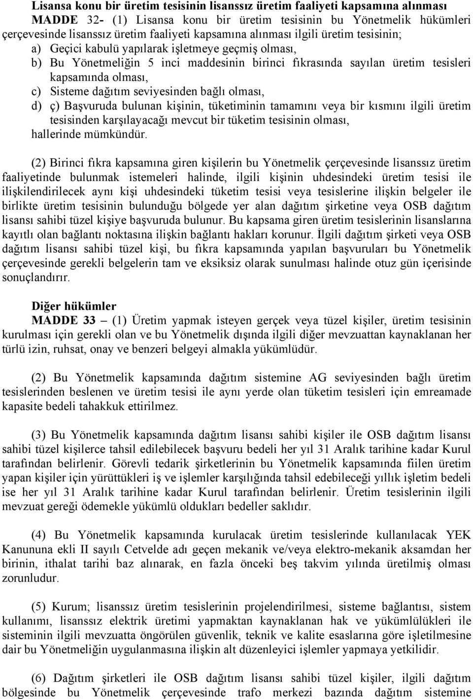 Sisteme dağıtım seviyesinden bağlı olması, d) ç) Başvuruda bulunan kişinin, tüketiminin tamamını veya bir kısmını ilgili üretim tesisinden karşılayacağı mevcut bir tüketim tesisinin olması,