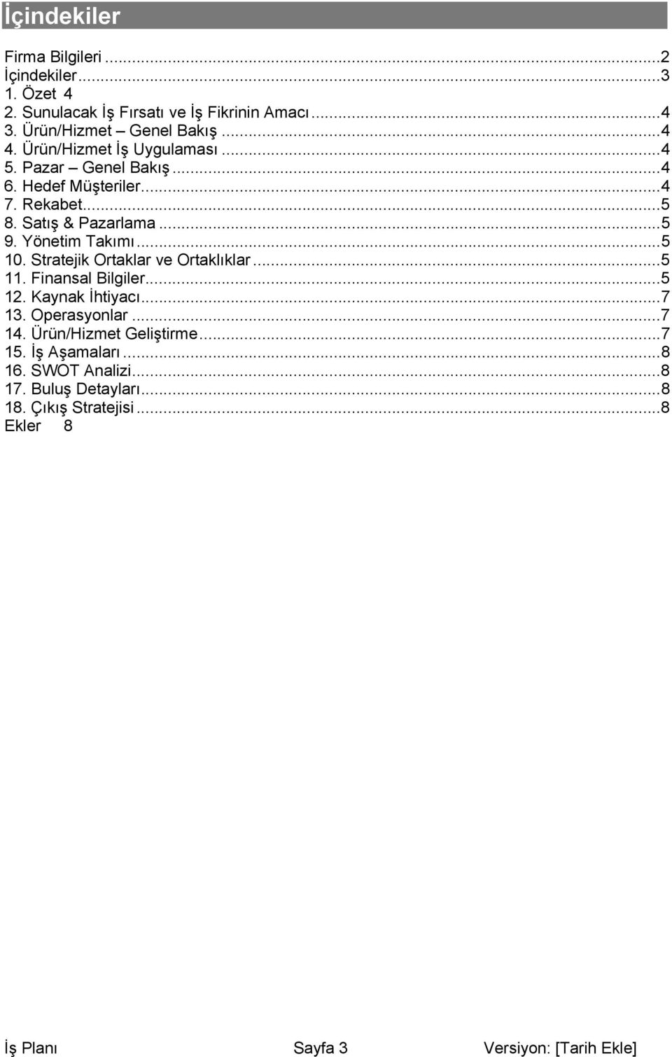 ..5 10. Stratejik Ortaklar ve Ortaklıklar...5 11. Finansal Bilgiler...5 12. Kaynak İhtiyacı...7 13. Operasyonlar...7 14.